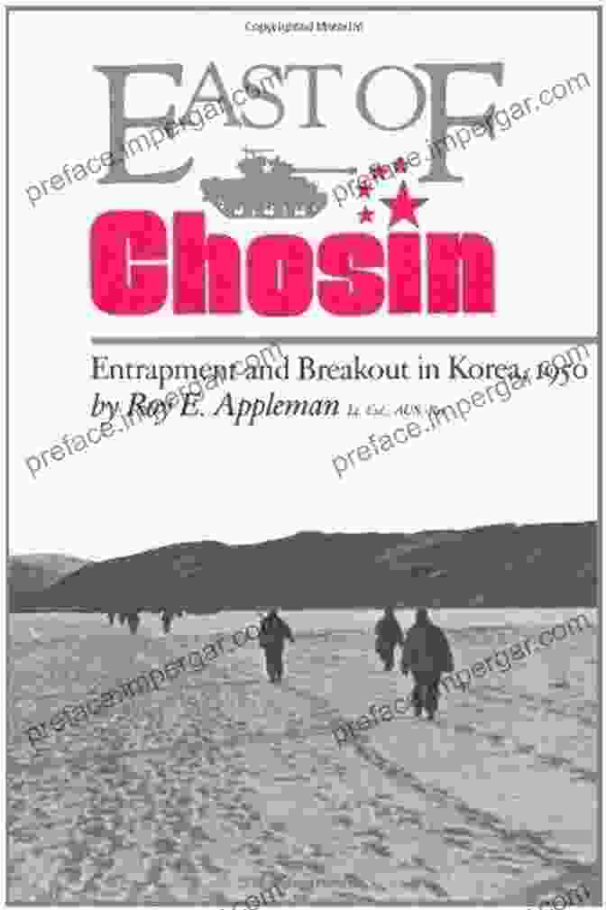 Book Cover Of 'Entrapment And Breakout In Korea 1950' By Williams Ford Texas University Military, Featuring An Image Of Soldiers In Combat During The Korean War East Of Chosin: Entrapment And Breakout In Korea 1950 (Williams Ford Texas A M University Military History 2)