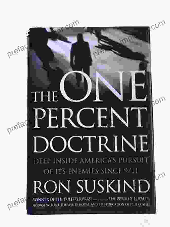 Deep Inside America: The Pursuit Of Its Enemies Since 9/11 One Percent Doctrine: Deep Inside America S Pursuit Of Its Enemies Since 9/11