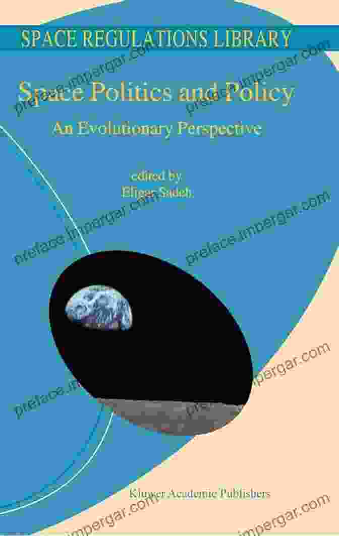 Evolutionary Perspective Space Regulations Library Cover Space Politics And Policy: An Evolutionary Perspective (Space Regulations Library 2)