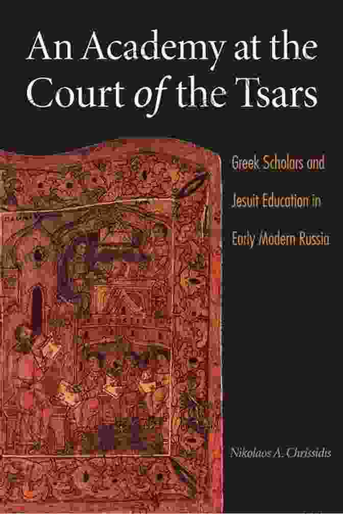 Greek Scholars And Jesuit Education In Early Modern Russia An Academy At The Court Of The Tsars: Greek Scholars And Jesuit Education In Early Modern Russia (NIU In Slavic East European And Eurasian Studies)