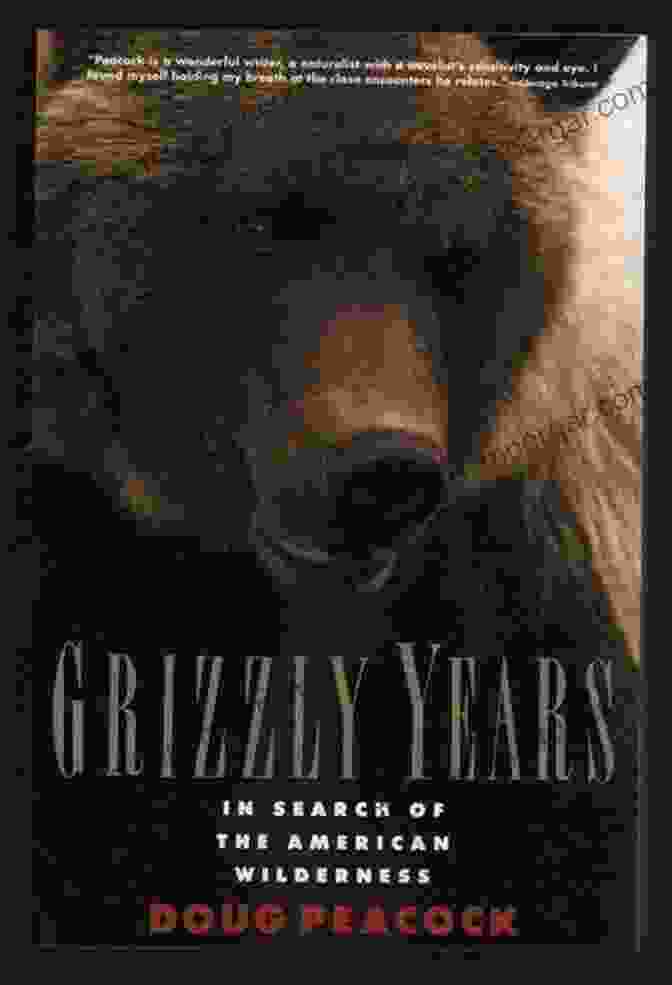 Grizzly Years: In Search Of The American Wilderness By Doug Peacock Grizzly Years: In Search Of The American Wilderness