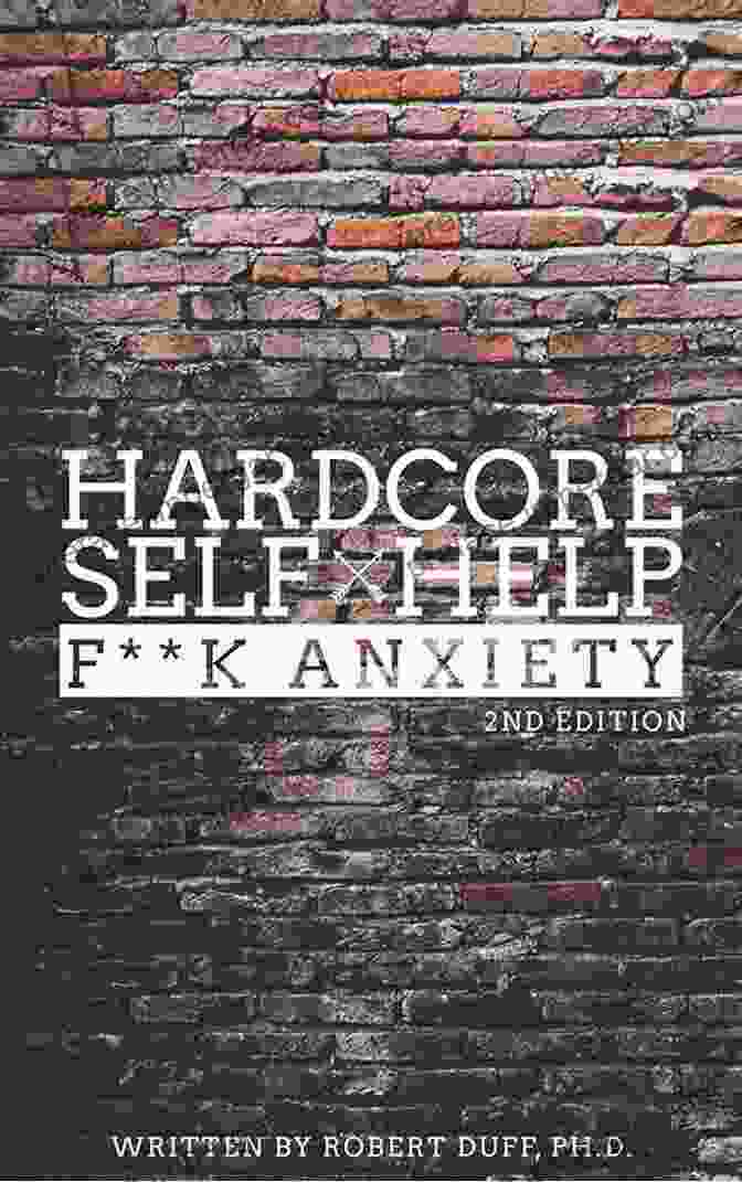 Hardcore Self Help Anxiety: The Tough Love Approach To Conquering Your Fears Hardcore Self Help: F**k Anxiety