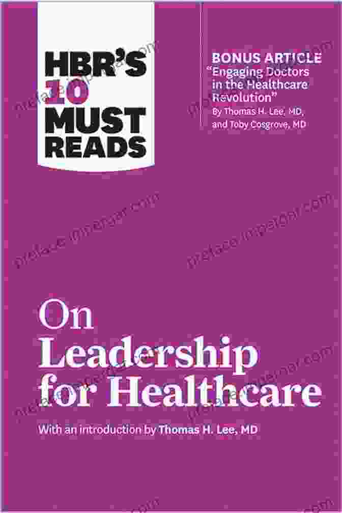 HBR 10 Must Reads On Leadership For Healthcare HBR S 10 Must Reads On Leadership For Healthcare (with Bonus Article By Thomas H Lee MD And Toby Cosgrove MD)