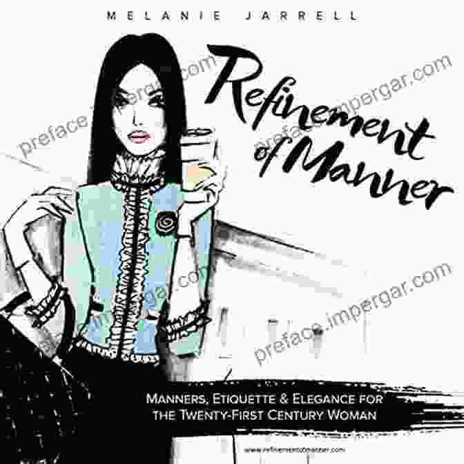 Manners Etiquette And Elegance For The Twenty First Century Woman Refinement Of Manner: Manners Etiquette And Elegance For The Twenty First Century Woman