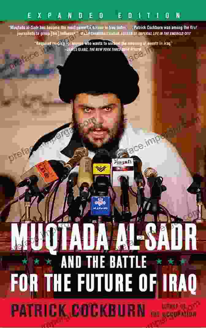 Muqtada Al Sadr And The Battle For Iraq The Story Of Kingmaker: MUQTADA AL SADR And The Battle For Iraq