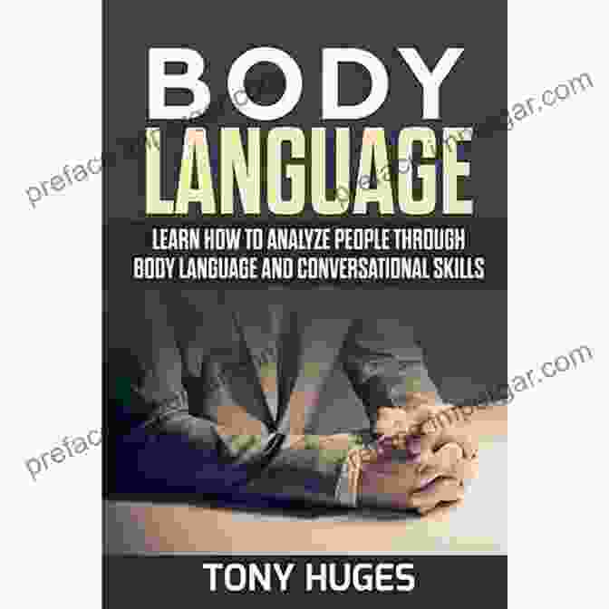 Observing Body Language How To Analyze People: Use Emotional Intelligence To Understand Human Behavioral Psychology And Personality Types Influence Every Person With Body Language And Learn The Art Of Speed Reading People