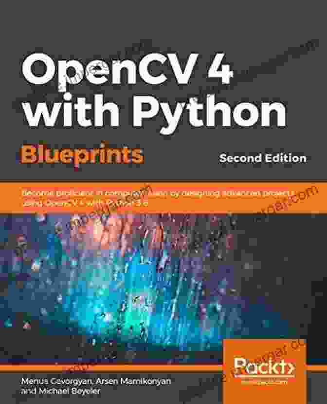 OpenCV With Python Blueprints OpenCV 4 With Python Blueprints: Build Creative Computer Vision Projects With The Latest Version Of OpenCV 4 And Python 3 2nd Edition