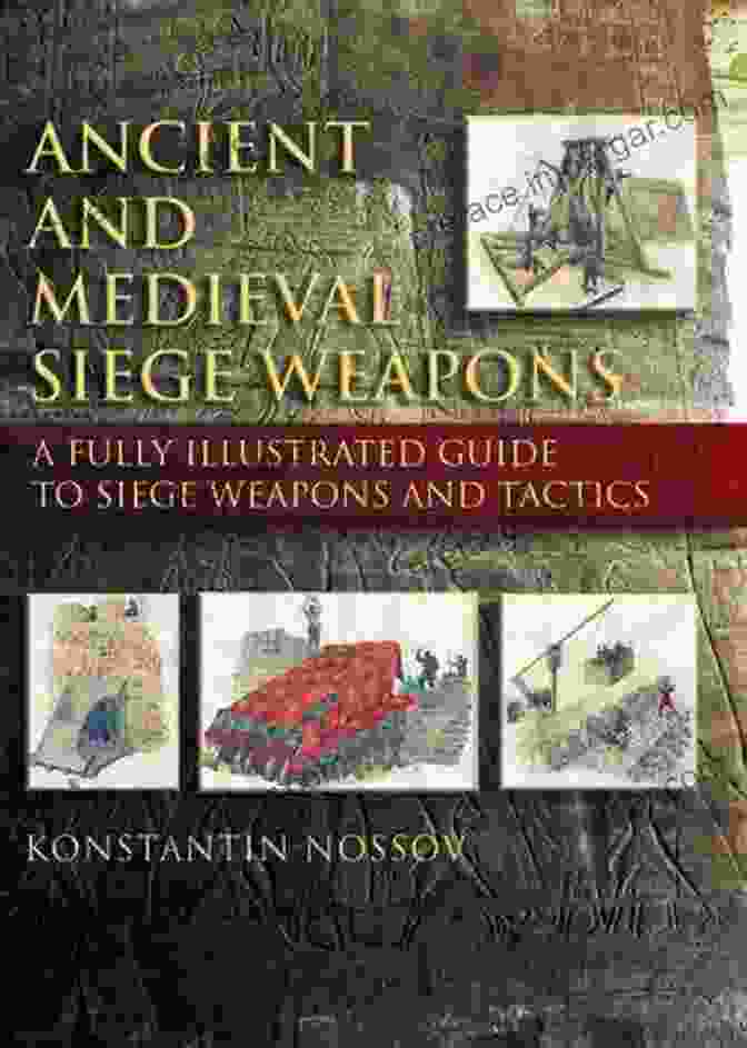 Siege Tower Illustration Ancient And Medieval Siege Weapons: A Fully Illustrated Guide To Siege Weapons And Tactics