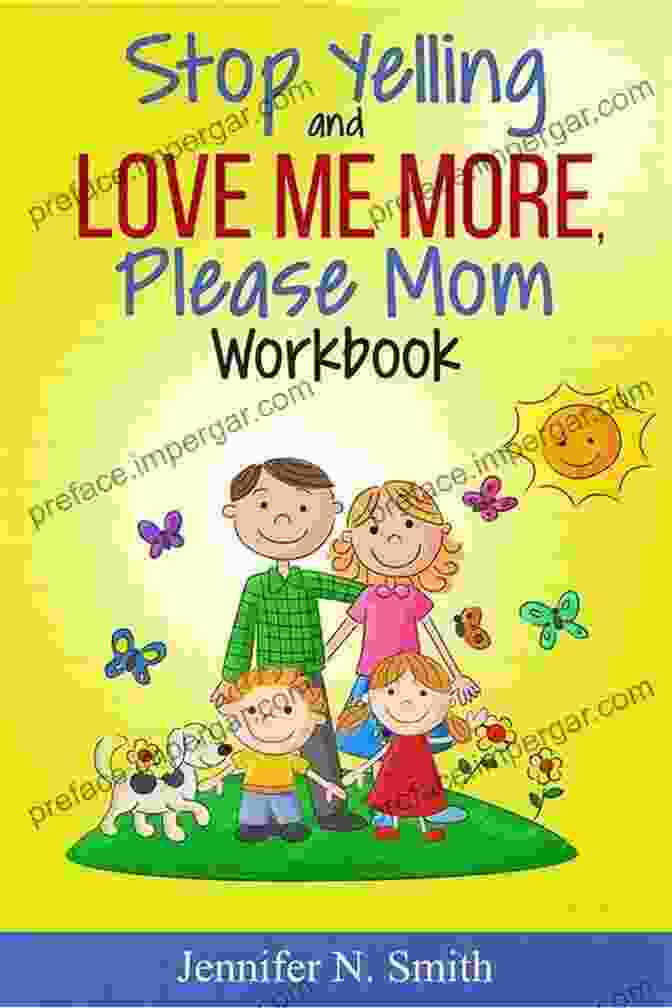 Stop Yelling And Love Me More, Please Mom Workbook: A Practical Guide To Creating A Happy And Peaceful Home Stop Yelling And Love Me More Please Mom Workbook (Happy Mom 2)