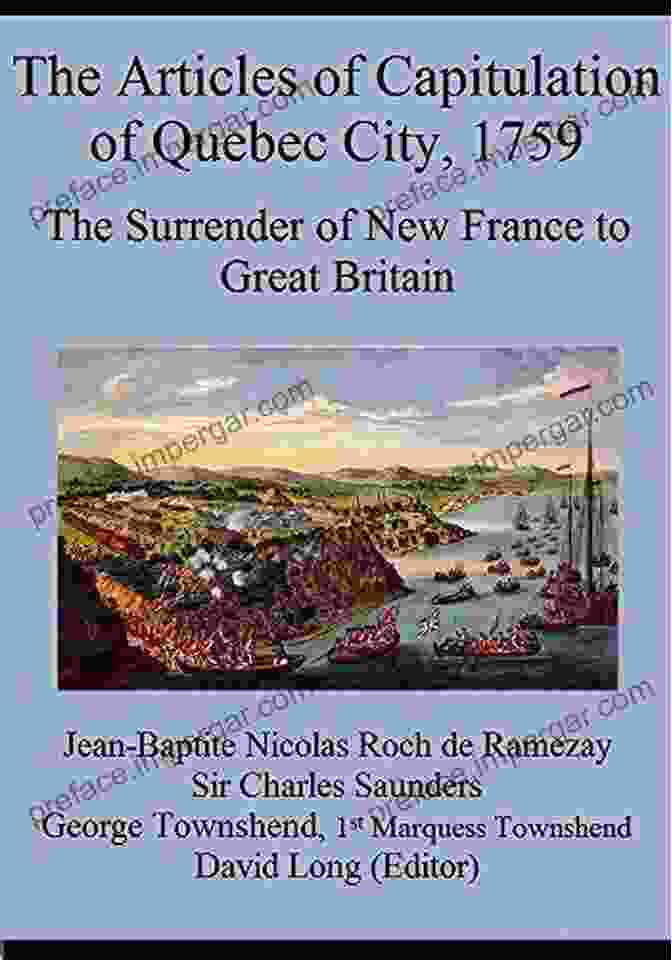 The Articles Of Capitulation Of Quebec City 1759 The Articles Of Capitulation Of Quebec City 1759: The Surrender Of New France To Great Britain