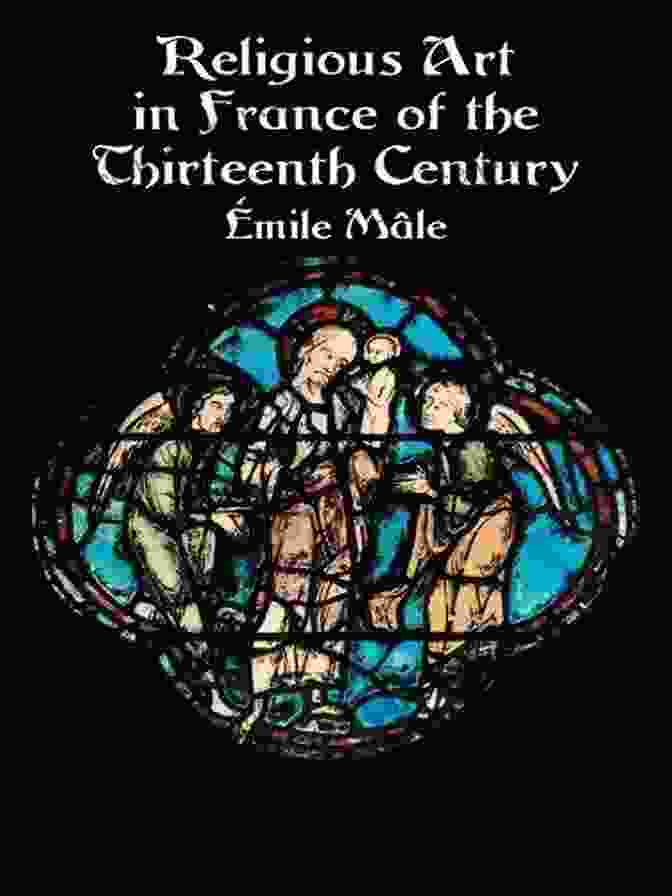 The Religious Art In France Of The Thirteenth Century (Dover Fine Art History Of Art)