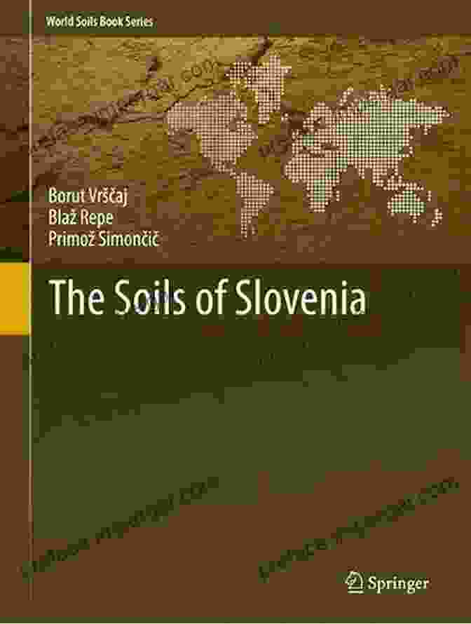 The Soils Of Slovenia: A Comprehensive Guide The Soils Of Slovenia (World Soils Series)