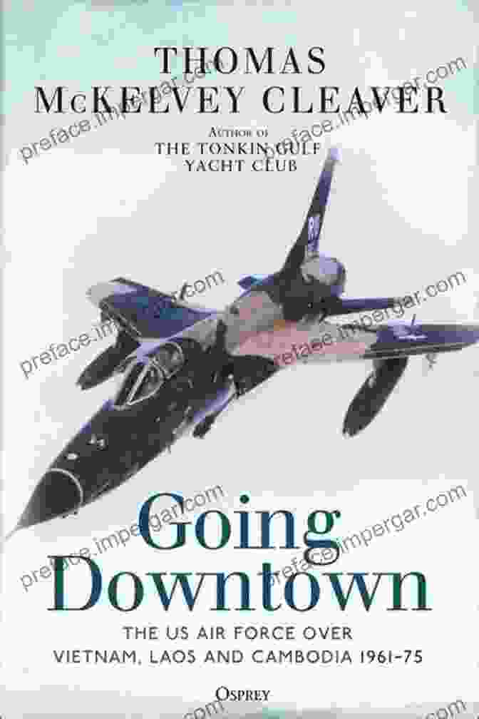 The US Air Force Over Vietnam Laos And Cambodia 1961 75 Book Cover Going Downtown: The US Air Force Over Vietnam Laos And Cambodia 1961 75