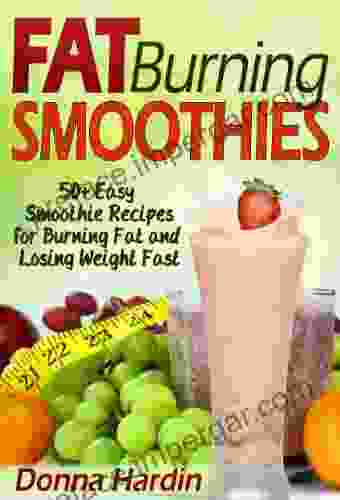 Fat Burning Smoothies: 50 Easy Smoothie Recipes For Burning Fat And Losing Weight Fast