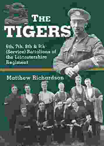 The Tigers: 6th 7th 8th 9th (Service) Battalions Of The Leicestershire Regiment