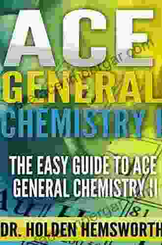 Ace General Chemistry I And II (The EASY Guide To Ace General Chemistry I And II): General Chemistry Study Guide General Chemistry Review