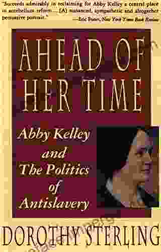 Ahead Of Her Time: Abby Kelley And The Politics Of Antislavery