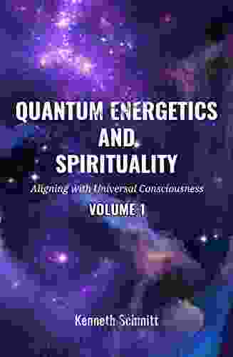 Quantum Energetics And Spirituality Volume 1: Aligning With Universal Consciousness (Quantum Energetica And Spirituality)