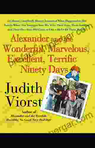 Alexander And The Wonderful Marvelous Excellent Terrific Ninety Days: An Almost Completely Honest Account Of What Happened To Our Family When Our Youngest Came To Live With Us For Three Months