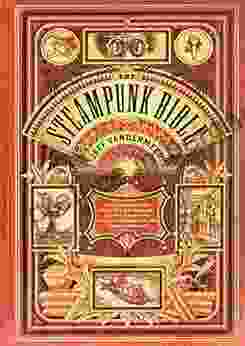 The Steampunk Bible: An Illustrated Guide To The World Of Imaginary Airships Corsets And Goggles Mad Scientists And Strange Literature