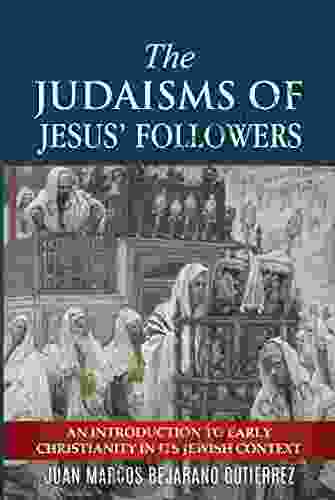 The Judaisms Of Jesus Followers: An Introduction To Early Christianity In Its Jewish Context