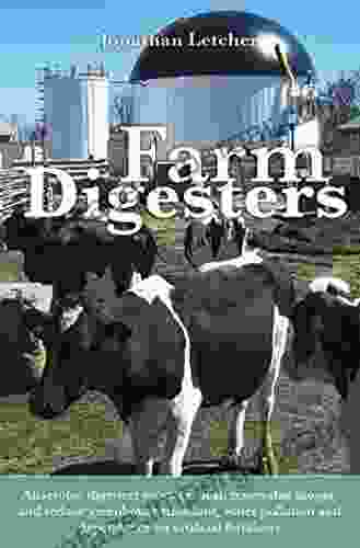 Farm Digesters: Anaerobic Digesters Produce Clean Renewable Biogas And Reduce Greenhouse Emissions Water Pollution And Dependence On Artificial Fertilizers