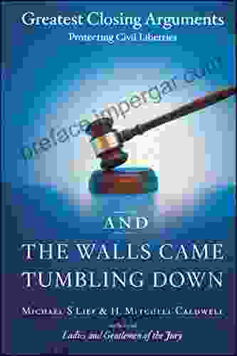 And The Walls Came Tumbling Down: Greatest Closing Arguments Protecting Civil Libertie