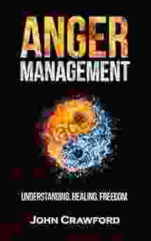 Anger Management: Understanding Healing Freedom (Anxiety Relief 2)