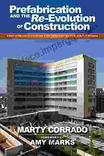 Prefabrication And The Re Evolution Of Construction: A Boots On The Ground Short History Of How We Build And How We Must Build In The Future