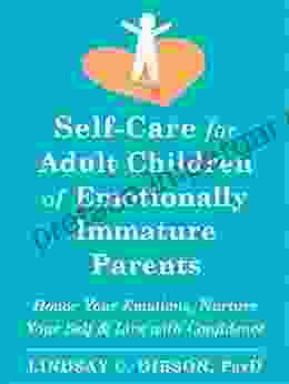 Self Care For Adult Children Of Emotionally Immature Parents: Honor Your Emotions Nurture Your Self And Live With Confidence