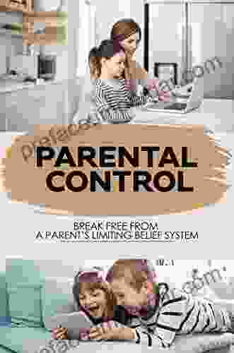 Parental Control: Break Free From A Parent S Limiting Belief System