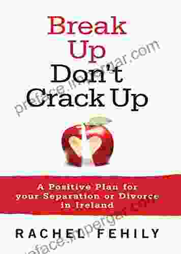 Break Up Don T Crack Up: A Positive Plan For Your Separation Or Divorce In Ireland