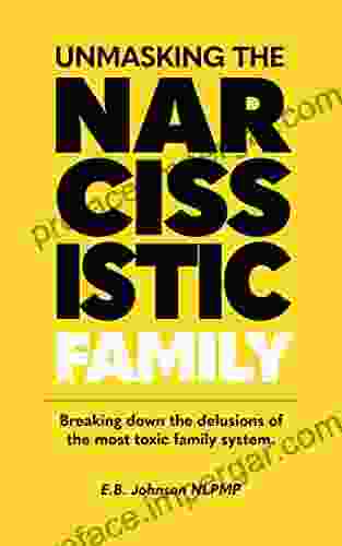 Unmasking The Narcissistic Family: Breaking Down The Delusions Of The Most Toxic Family System