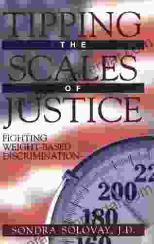 Tipping The Scales Of Justice: Fighting Weight Based Discrimination