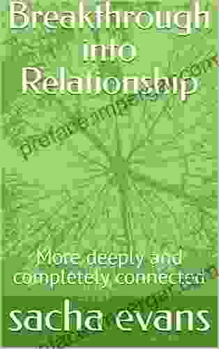 Breakthrough Into Relationship: More Deeply And Completely Connected