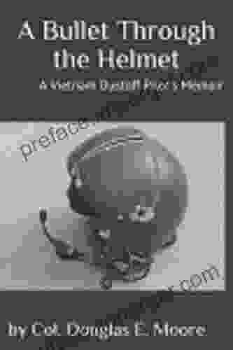 A Bullet Through The Helmet: A Vietnam Dustoff Pilot S Memoir