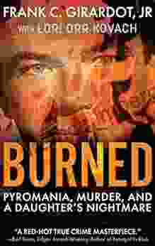 Burned: Pyromania Murder And A Daughter S Nightmare