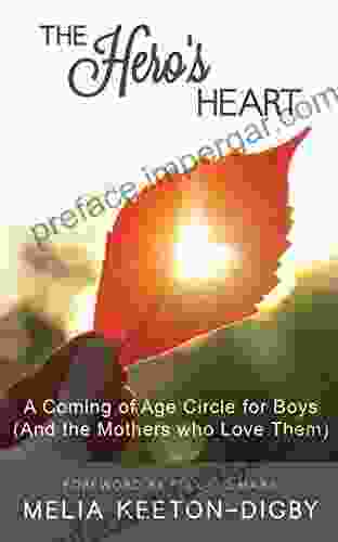 The Hero S Heart: A Coming Of Age Circle For Boys (And The Mothers Who Love Them)