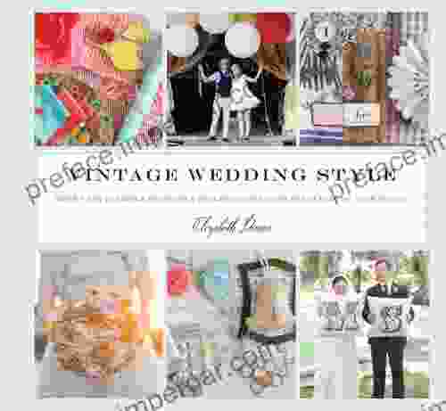 Vintage Wedding Style: More Than 25 Simple Projects And Endless Inspiration For Designing Your Big Day