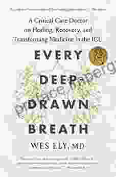 Every Deep Drawn Breath: A Critical Care Doctor On Healing Recovery And Transforming Medicine In The ICU