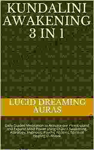 Kundalini Awakening 3 In 1: Daily Guided Meditation To Activate Your Pineal Gland And Expand Mind Power Using Chakra Awakening Astrology Hypnosis Psychic Abilities Spiritual Healing In 4Week