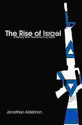 The Rise Of Israel: A History Of A Revolutionary State (Israeli History Politics And Society 49)