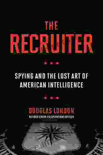 The Recruiter: Spying And The Lost Art Of American Intelligence