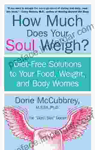 How Much Does Your Soul Weigh?: Diet Free Solutions To Your Food Weight And Body Worries