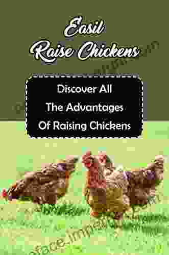 Easily Raise Chickens: Discover All The Advantages Of Raising Chickens