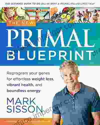 The New Primal Blueprint : Reprogram Your Genes For Effortless Weight Loss Vibrant Health And Boundless Energy: The Definitive Guide To Living An Awesome Modern Life