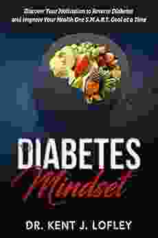 Diabetes Mindset: Discover Your Motivation To Reverse Diabetes And Improve Your Health One S M A R T Goal At A Time (Reverse Diabetes Type 2 Diabetes Blood Sugar S M A R T Goals 1)