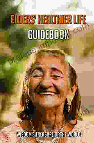 Elders Healthier Life Guidebook: Wisdom s Treasure Of The World