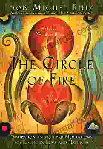 The Circle Of Fire: Inspiration And Guided Meditations For Living In Love And Happiness : (Formerly Prayers: A Communion With Our Creator ) (A Toltec Wisdom Book)