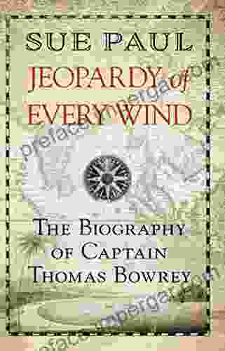 Jeopardy Of Every Wind: The Biography Of Captain Thomas Bowrey